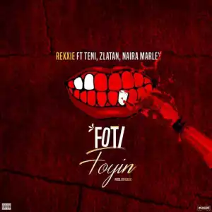 Rexxie - Foti Foyin ft. Zlatan Ibile, Teni, Naira Marley